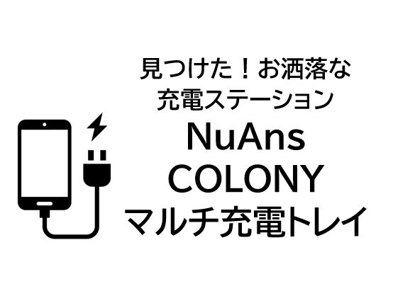 見つけた お洒落な充電ステーション Nuans Colonyマルチ充電トレイ ちょぼとぽん